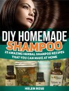 Diy Homemade Shampoo: 23 Amazing Herbal Shampoo Recipes That You Can Make at Home (Diy Homemade Shampoo, homemade shampoo books, homemade shampoo making) - Helen Rose