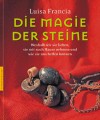 Die Magie der Steine. Weshalb wir sie lieben, sie mit nach Hause nehmen und wie sie uns helfen können - Luisa Francia