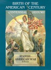 Birth Of The American Century: Centennial History Of The Spanish American War - Ron Ziel