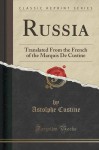 Russia: Translated From the French of the Marquis De Custine (Classic Reprint) - Astolphe Custine