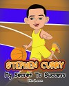 Stephen Curry: My Secret To Success. Children's Illustration Book. Fun, Inspirational and Motivational Life Story of Stephen Curry. Learn To Be Successful like Bastketball Super Star Steph Curry. - John Emerson, John Emerson