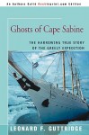 Ghosts of Cape Sabine: The Harrowing True Story of the Greely Expedition - Leonard F. Guttridge