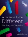 A Licence to be Different: The Story of Channel 4 - Maggie Brown