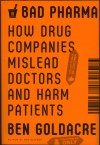 Bad Pharma: How Drug Companies Mislead Doctors and Harm Patients - Ben Goldacre