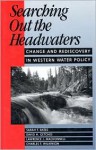 Searching Out the Headwaters: Change And Rediscovery In Western Water Policy - Sarah F. Bates, David H. Getches, Lawrence MacDonnell, Sarah F. Bates