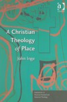 A Christian Theology of Place (Explorations in Practical, Pastoral, and Empirical Theology) (Explorations in Practical, Pastoral, and Empirical Theology) - John Inge