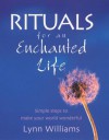 Rituals For An Enchanted Life: Simple steps to make your world wonderful - Lynn Williams