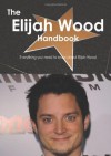 The Elijah Wood Handbook - Everything you need to know about Elijah Wood - Emily Smith