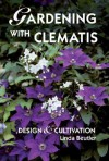 Gardening with Clematis: Design and Cultivation - Linda Beutler