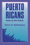 Puerto Ricans: Born In The U.s.a. - Clara E. Rodriguez