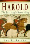 Harold: The Last Anglo-Saxon King - Ian W. Walker