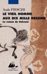 Le Vieil Homme aux dix mille dessins (le roman de Hokusaï) - Aude Fieschi