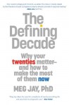 By Meg Jay The Defining Decade: Why Your Twenties Matter--And How to Make the Most of Them Now (Reprint) - Meg Jay