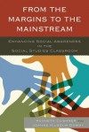 From the Margins to the Mainstream: Enhancing Social Awareness in the Social Studies Classroom - Kenneth Cushner, Joanne Dowdy