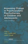 Assessing Change in Psychoanalytic Psychotherapy of Children and Adolescents: Today's Challenge - John Tsiantis, Judith Trowell