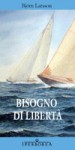 Bisogno di libertà - Björn Larsson, Daniela Crocco, Paolo Lodigiani