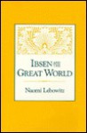 Ibsen and the Great World - Naomi Lebowitz