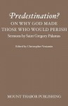 Predestination? On Why God Made Those Who Would Perish (Sermons by Saint Gregory Palamas) - St. Gregory Palamas, Christopher Veniamin