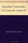 Episodios Nacionales-La Corte de Carlos IV - Benito Pérez Galdós