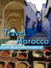 Travel Morocco 2012 - Illustrated Guide, Maps, and Phrasebooks. Includes: Rabat, Casablanca, Fez, Marrakech, Meknes & more. (Mobi Travel) - MobileReference