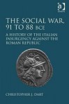 [(The Social War, 91 to 88 BCE: A History of the Italian Insurgency Against the Roman Republic)] [Author: Christopher J. Dart] published on (January, 2015) - Christopher J. Dart