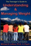 The Teenager's Guide to Understanding & Managing Weight: Questions, Answers, Tips & Cautions - Michael D. LeBow, Robert J. Banis