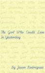 The Girl Who Could Live In Yesterday - Jason Rodriguez