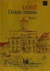 Łódź Dzieje Miasta. Tom 1 do 1918 r - Bohdan Baranowski, Jan Fijałek, Kazimierz Badziak, Ryszard Rosin