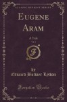 Eugene Aram, Vol. 1: A Tale (Classic Reprint) - Edward Bulwer Lytton