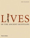 Lives of the Ancient Egyptians: Pharaohs, Queens, Courtiers and Commoners - Toby Wilkinson