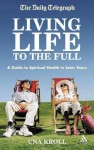 Living Life to the Full: A Guide to Spiritual Health in Later Years - Una Kroll