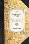 Western World: Exhibiting Them in Their Latest Development, Social, Political and Industrial, Including a Chapter on California - Alexander MacKay