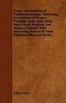 Scenes and Sketches in Continental Europe Embracing Descriptions of France, Portugal, Spain, Italy, Sicily, Switzerland, Belgium, and Holland, Togethe - Robert Sears