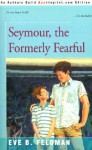 Seymour, the Formerly Fearful - Eve Feldman