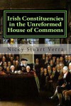 Irish Constituencies in the Unreformed House of Commons - Gordon E Dammann, Alfred Jay Bollet