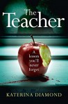 The Teacher: A shocking and compelling new crime thriller - NOT for the faint-hearted! - Katerina Diamond