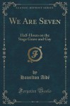 We Are Seven: Half-Hours on the Stage Grave and Gay (Classic Reprint) - Hamilton Aïdé