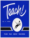 Teach!: Plain Talk about Teaching: A No-Nonsense Guide for Teaching Practical Skills - Leo A. Meyer