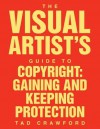 The Visual Artist's Guide to Copyright Gaining and Keeping Protection - Tad Crawford