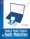 Modern Media Projects for Youth Ministries - Bret Teegarden, Michael Lawson