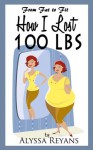 From Fat to Fit: How I Lost 100 LBS - Alyssa Reyans