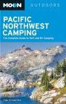 Moon Pacific Northwest Camping: The Complete Guide to Tent and RV Camping in Washington and Oregon - Tom Stienstra