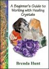 A Beginner's Guide to Working with Healing Crystals - Brenda Hunt