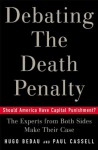 Debating the Death Penalty: Should America Have Capital Punishment? The Experts on Both Sides Make Their Case - Hugo Adam Bedau, Paul G. Cassell