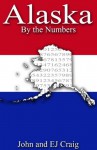 Alaska by the Numbers - Important and Curious numbers about Alaska and her cities (States by the Numbers) - EJ Craig, John Craig