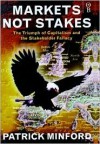 Markets Not Stakes: The Triumph Of Capitalism And The Stakeholder Fallacy - Patrick Minford