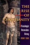 The Rise of Christianity : A Sociologist Reconsiders History - Rodney Stark