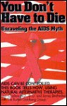 You Don't Have To Die: Unraveling The Aids Myth - Leon Chaitow, James Strohecker