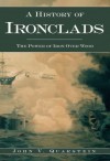 A History of Ironclads: The Power of Iron Over Wood - John V. Quarstein