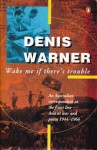 Wake me if there's trouble: An Australian correspondent at the front line- Asia at war and peace 1944-1964 - Denis Ashton Warner